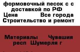 формовочный песок с с доставкой по РФ › Цена ­ 1 190 - Все города Строительство и ремонт » Материалы   . Чувашия респ.,Шумерля г.
